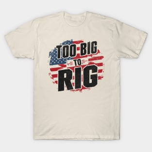 Too Big To Rig T-Shirt